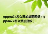 oppoa7x怎么添加桌面圖標（oppoa7x怎么添加指紋）
