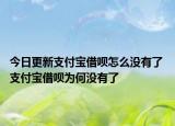今日更新支付寶借唄怎么沒有了 支付寶借唄為何沒有了