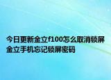 今日更新金立f100怎么取消鎖屏金立手機(jī)忘記鎖屏密碼