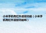 小米手機(jī)有紅外遙控功能（小米手機(jī)有紅外遙控功能嗎）