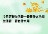 今日更新微信看一看是什么功能 微信看一看有什么用
