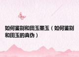 如何鑒別和田玉墨玉（如何鑒別和田玉的真?zhèn)危? /></span></a>
                        <h2><a href=