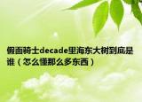 假面騎士decade里海東大樹到底是誰（怎么懂那么多東西）