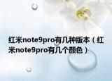 紅米note9pro有幾種版本（紅米note9pro有幾個(gè)顏色）