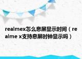 realmex怎么息屏顯示時間（realme x支持息屏時鐘顯示嗎）