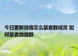 今日更新微信怎么禁言群成員 如何禁言微信群