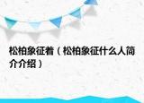 松柏象征著（松柏象征什么人簡介介紹）