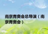 南京青奧會總導(dǎo)演（南京青奧會）