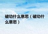 破功什么意思（破功什么意思）