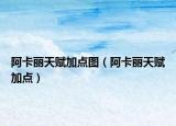 阿卡麗天賦加點(diǎn)圖（阿卡麗天賦加點(diǎn)）