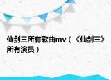 仙劍三所有歌曲mv（《仙劍三》所有演員）
