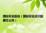 國際實業(yè)股份（國際實業(yè)這只股票怎么樣）