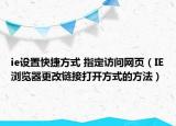 ie設(shè)置快捷方式 指定訪問(wèn)網(wǎng)頁(yè)（IE瀏覽器更改鏈接打開方式的方法）
