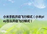 小米手機(jī)開啟飛行模式（小米play怎么開啟飛行模式）