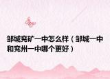 鄒城兗礦一中怎么樣（鄒城一中和兗州一中哪個更好）