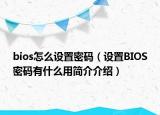 bios怎么設(shè)置密碼（設(shè)置BIOS密碼有什么用簡(jiǎn)介介紹）