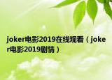 joker電影2019在線觀看（joker電影2019劇情）