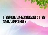 廣西賀州八步區(qū)地圖全圖（廣西賀州八步區(qū)地圖）