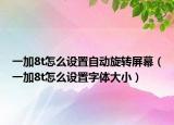 一加8t怎么設(shè)置自動旋轉(zhuǎn)屏幕（一加8t怎么設(shè)置字體大?。? /></span></a>
                        <h2><a href=
