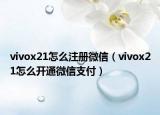 vivox21怎么注冊(cè)微信（vivox21怎么開(kāi)通微信支付）