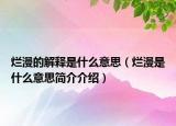 爛漫的解釋是什么意思（爛漫是什么意思簡(jiǎn)介介紹）