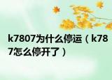 k7807為什么停運（k787怎么停開了）