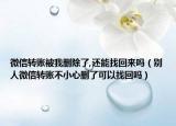 微信轉(zhuǎn)賬被我刪除了,還能找回來嗎（別人微信轉(zhuǎn)賬不小心刪了可以找回嗎）