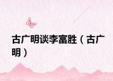 古廣明談李富勝（古廣明）
