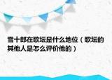 雪十郎在歌壇是什么地位（歌壇的其他人是怎么評價他的）