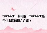 talkback干嘛用的（talkback是干什么用的簡(jiǎn)介介紹）