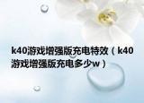 k40游戲增強(qiáng)版充電特效（k40游戲增強(qiáng)版充電多少w）