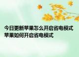 今日更新蘋果怎么開啟省電模式 蘋果如何開啟省電模式