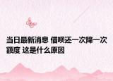 當(dāng)日最新消息 借唄還一次降一次額度 這是什么原因