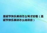 圣誕節(jié)快樂(lè)英語(yǔ)怎么寫才好看（圣誕節(jié)快樂(lè)英語(yǔ)怎么說(shuō)語(yǔ)音）