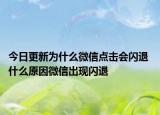 今日更新為什么微信點(diǎn)擊會(huì)閃退 什么原因微信出現(xiàn)閃退