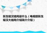 醫(yī)生耀漢結局是什么（電視劇醫(yī)生耀漢大結局介紹簡介介紹）