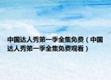 中國(guó)達(dá)人秀第一季全集免費(fèi)（中國(guó)達(dá)人秀第一季全集免費(fèi)觀看）