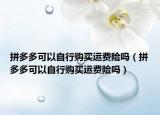 拼多多可以自行購買運費險嗎（拼多多可以自行購買運費險嗎）