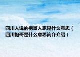 四川人說的袍哥人家是什么意思（四川袍哥是什么意思簡介介紹）