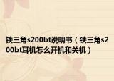鐵三角s200bt說(shuō)明書(shū)（鐵三角s200bt耳機(jī)怎么開(kāi)機(jī)和關(guān)機(jī)）