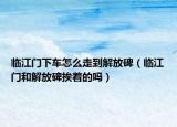 臨江門下車怎么走到解放碑（臨江門和解放碑挨著的嗎）