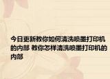 今日更新教你如何清洗噴墨打印機的內(nèi)部 教你怎樣清洗噴墨打印機的內(nèi)部
