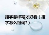拒字怎樣寫才好看（拒字怎么組詞?）