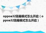 oppoa32簡易模式怎么開啟（oppoa32簡易模式怎么開啟）