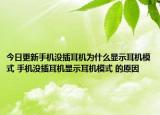 今日更新手機沒插耳機為什么顯示耳機模式 手機沒插耳機顯示耳機模式 的原因