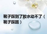 靴子踩到了膠水動(dòng)不了（靴子踩踏）