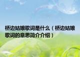 橋邊姑娘歌詞是什么（橋邊姑娘歌詞的意思簡介介紹）
