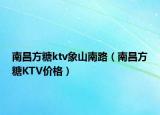 南昌方糖ktv象山南路（南昌方糖KTV價格）