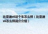 比亞迪s6這個(gè)車怎么樣（比亞迪s6怎么樣簡(jiǎn)介介紹）