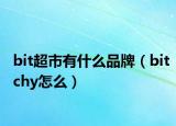 bit超市有什么品牌（bitchy怎么）